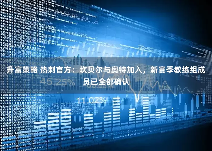 升富策略 热刺官方：坎贝尔与奥特加入，新赛季教练组成员已全部确认